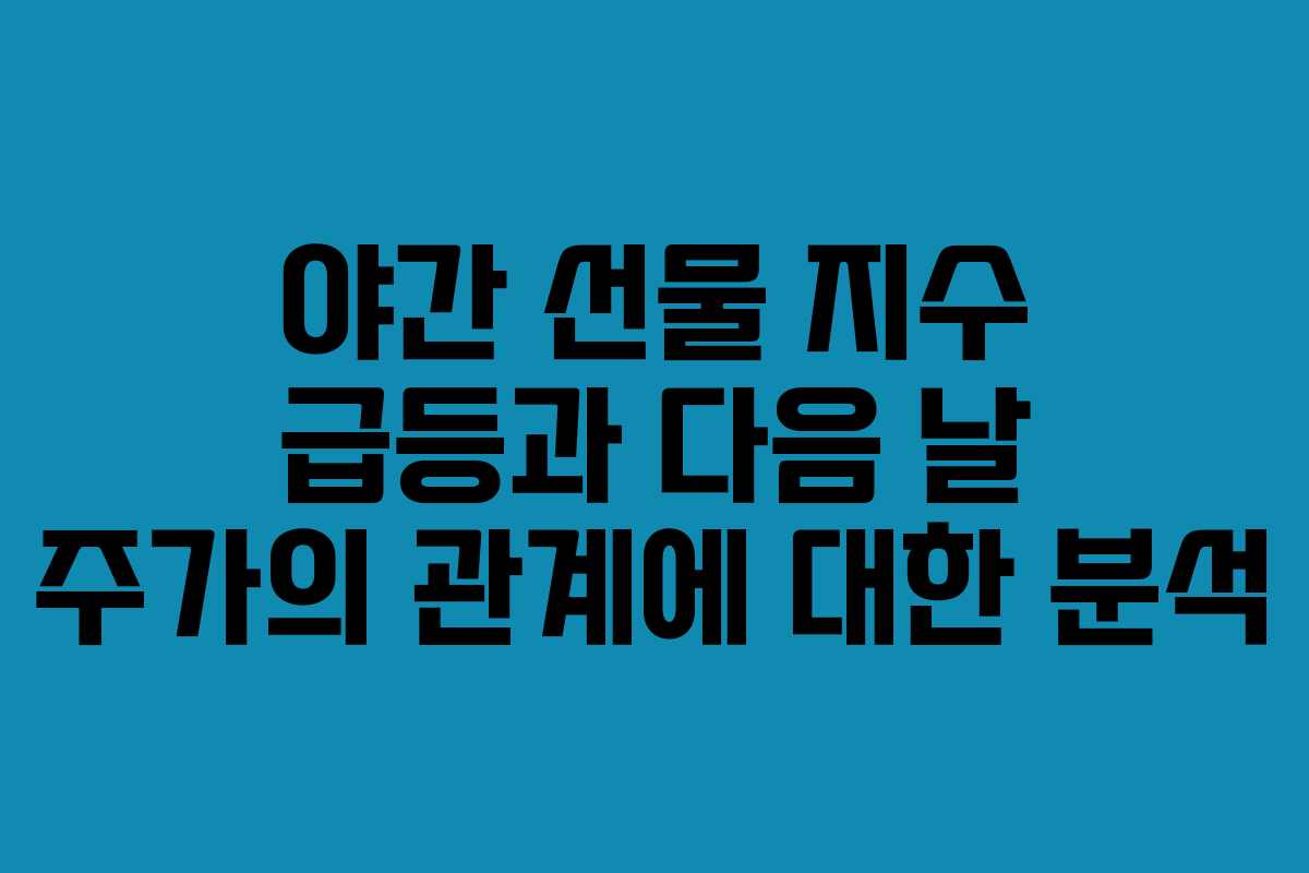 야간 선물 지수 급등과 다음 날 주가의 관계에 대한 분석