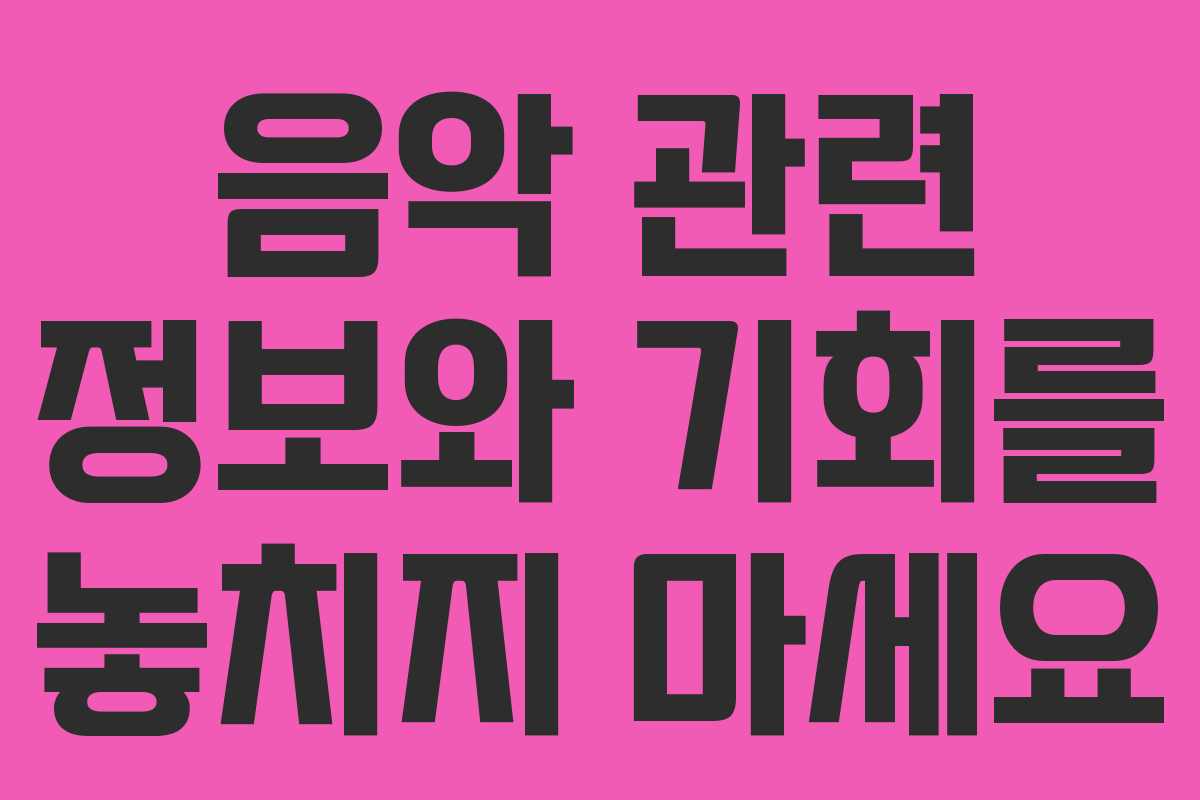 음악 관련 정보와 기회를 놓치지 마세요