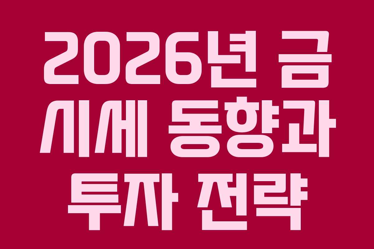 2026년 금 시세 동향과 투자 전략