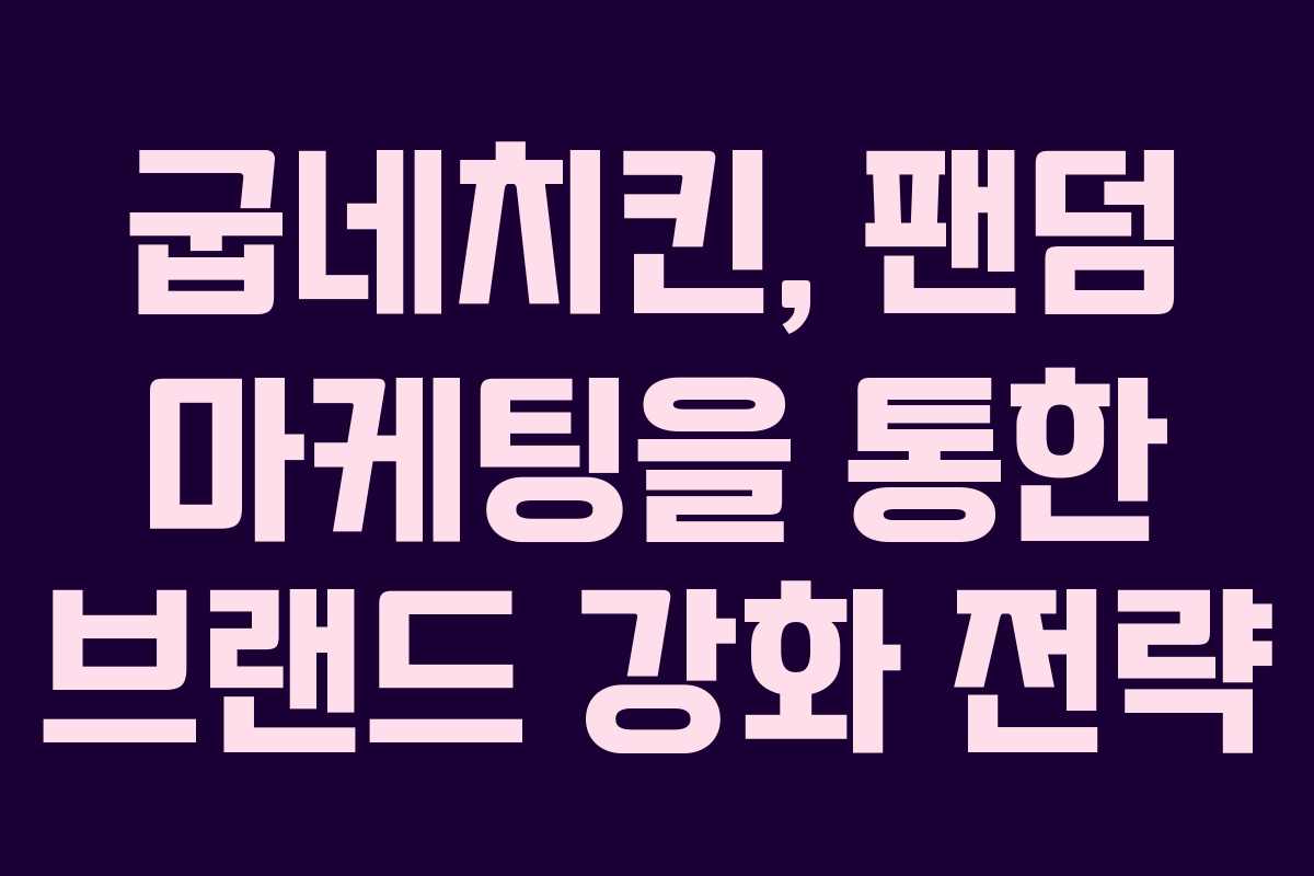 굽네치킨, 팬덤 마케팅을 통한 브랜드 강화 전략