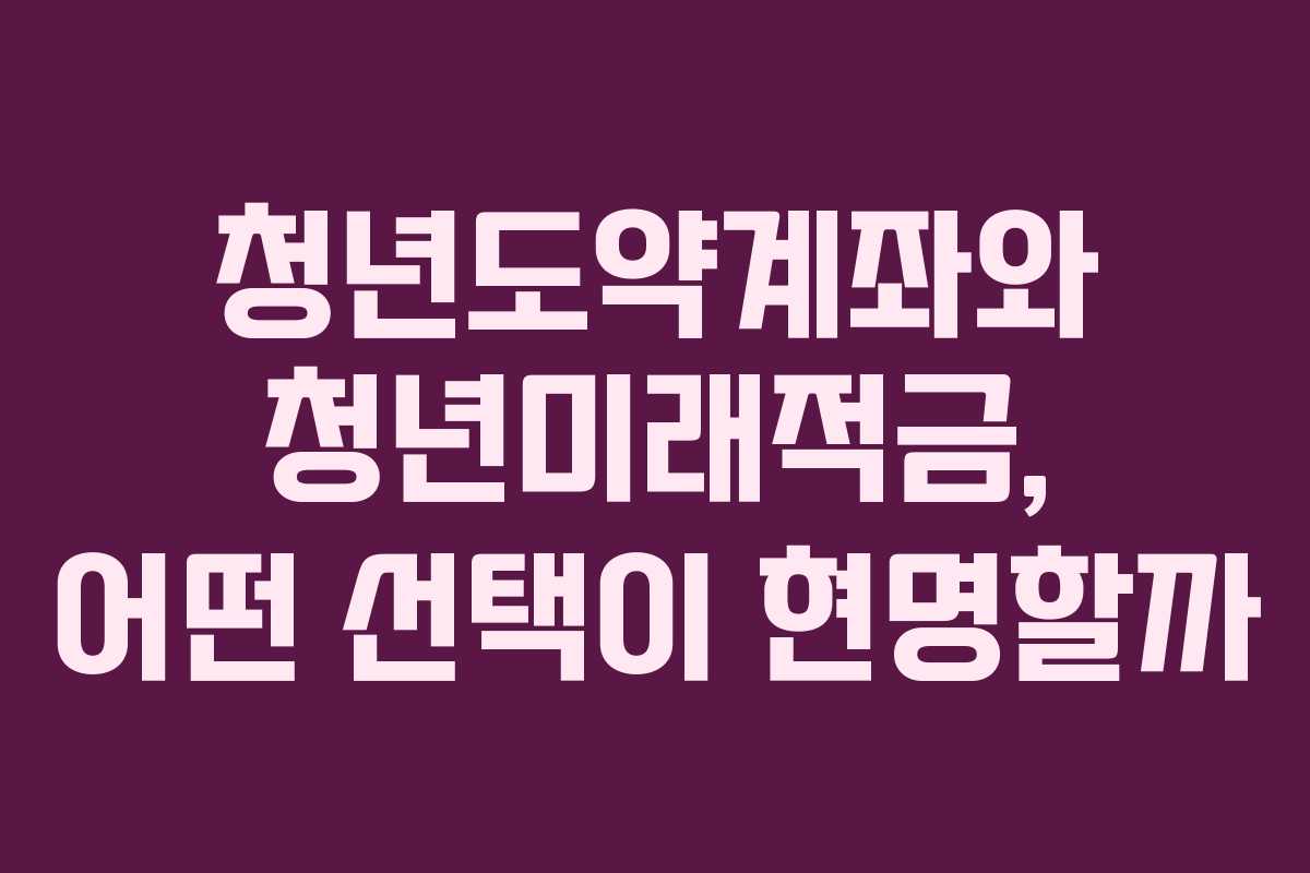 청년도약계좌와 청년미래적금, 어떤 선택이 현명할까