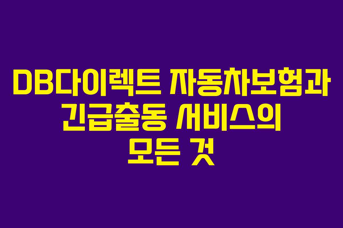 DB다이렉트 자동차보험과 긴급출동 서비스의 모든 것