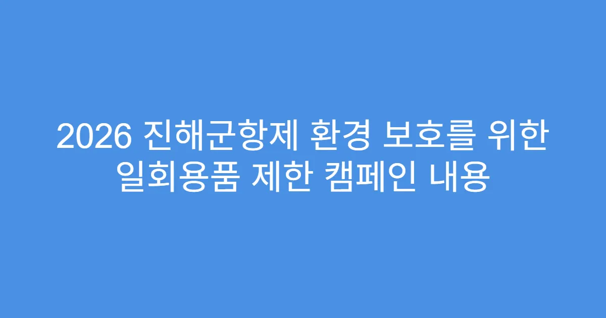 2026 진해군항제 환경 보호를 위한 일회용품 제한 캠페인 내용