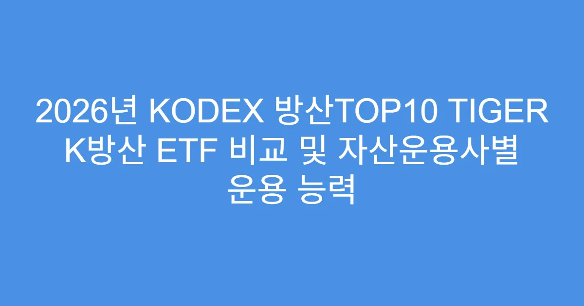 2026년 KODEX 방산TOP10 TIGER K방산 ETF 비교 및 자산운용사별 운용 능력