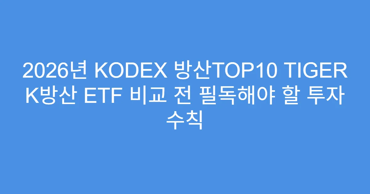 2026년 KODEX 방산TOP10 TIGER K방산 ETF 비교 전 필독해야 할 투자 수칙