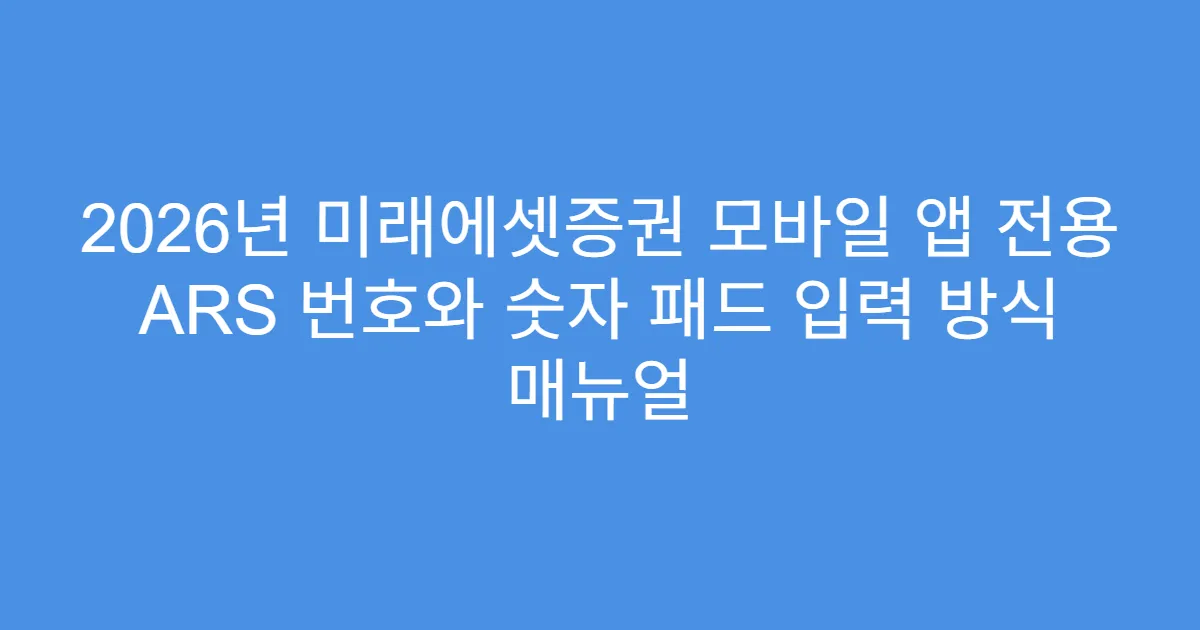 2026년 미래에셋증권 모바일 앱 전용 ARS 번호와 숫자 패드 입력 방식 매뉴얼