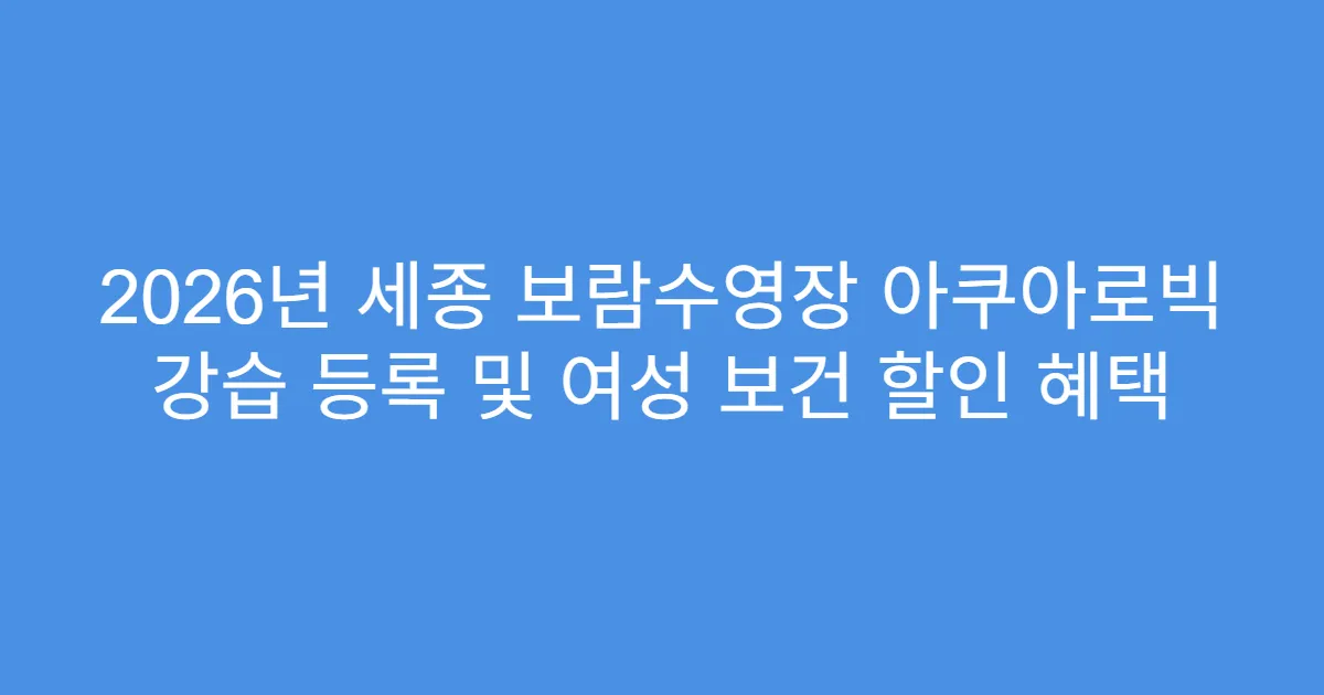 2026년 세종 보람수영장 아쿠아로빅 강습 등록 및 여성 보건 할인 혜택