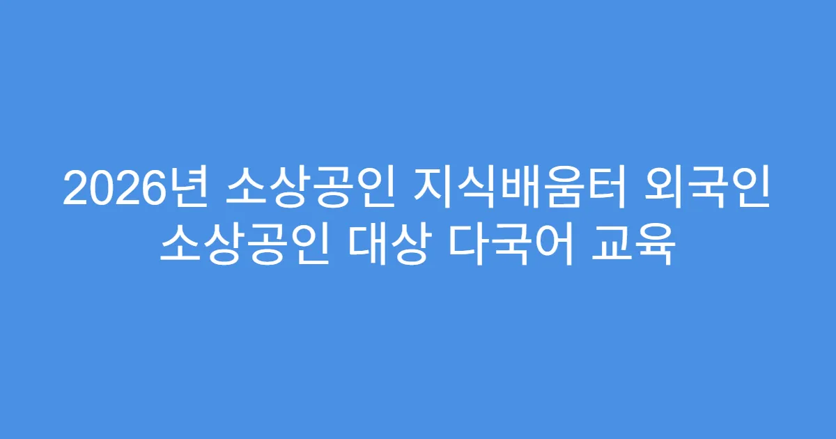 2026년 소상공인 지식배움터 외국인 소상공인 대상 다국어 교육