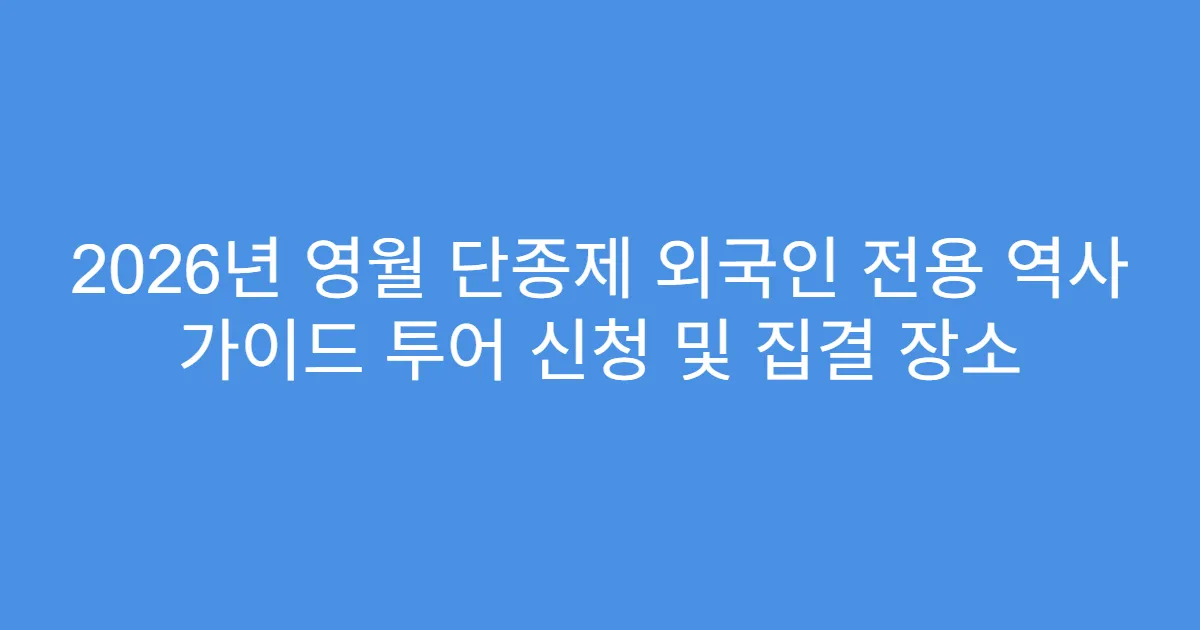 2026년 영월 단종제 외국인 전용 역사 가이드 투어 신청 및 집결 장소