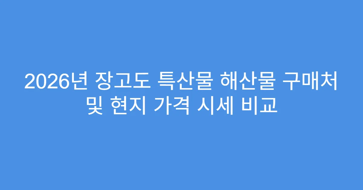 2026년 장고도 특산물 해산물 구매처 및 현지 가격 시세 비교
