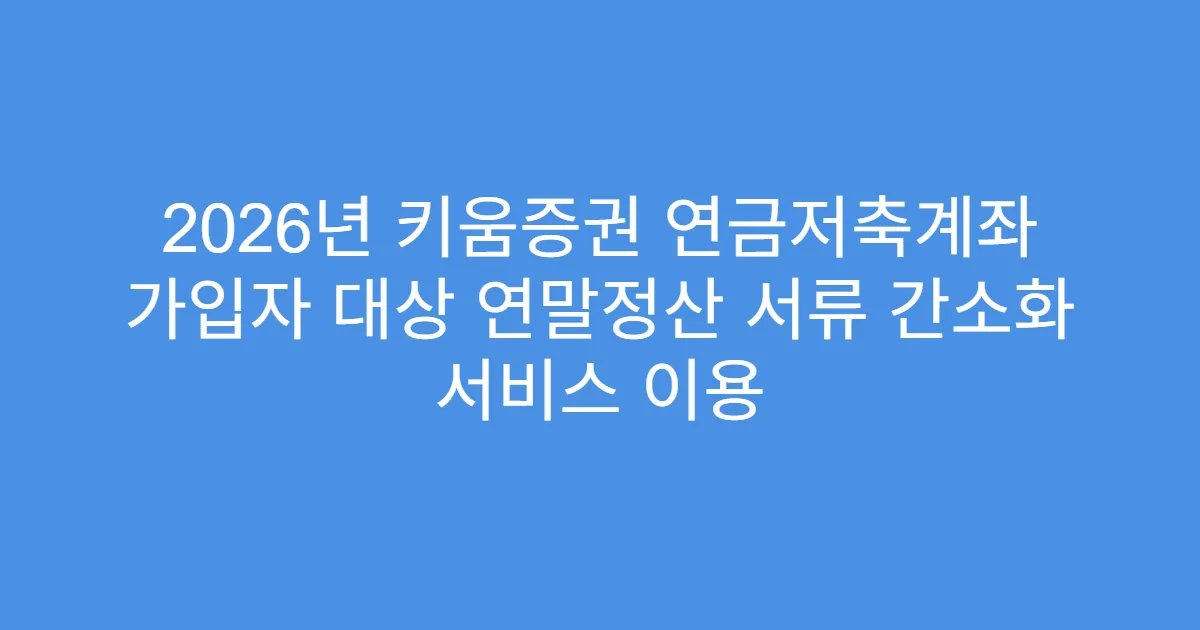 2026년 키움증권 연금저축계좌 가입자 대상 연말정산 서류 간소화 서비스 이용
