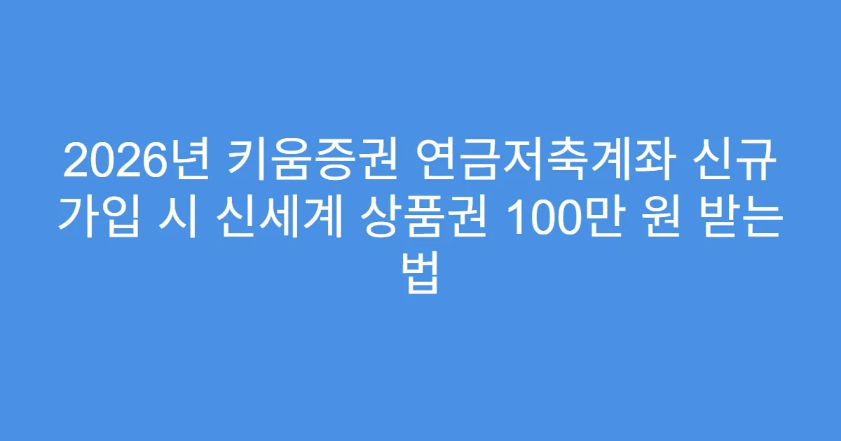 2026년 키움증권 연금저축계좌 신규 가입 시 신세계 상품권 100만 원 받는 법