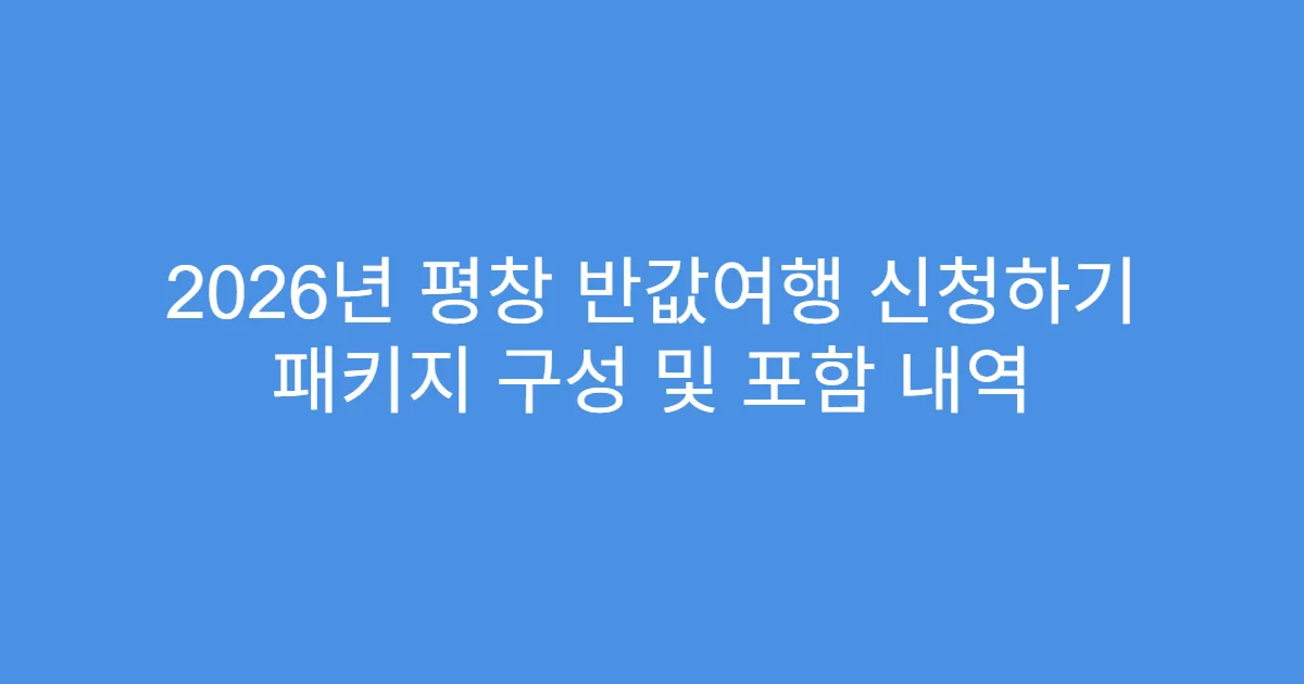 2026년 평창 반값여행 신청하기 패키지 구성 및 포함 내역