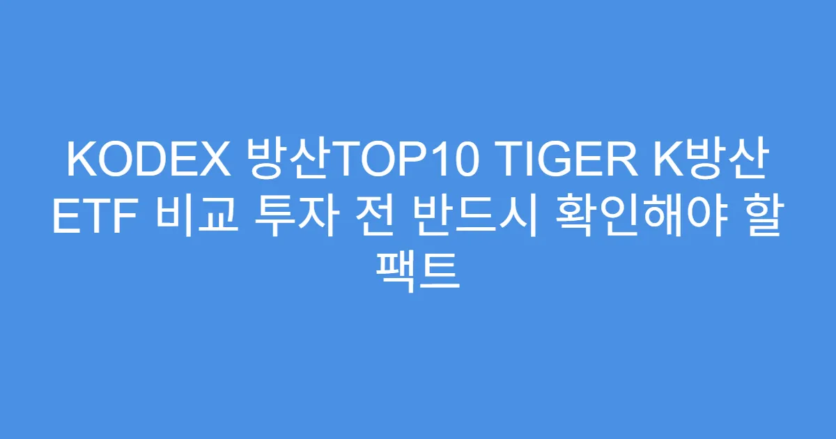 KODEX 방산TOP10 TIGER K방산 ETF 비교 투자 전 반드시 확인해야 할 팩트