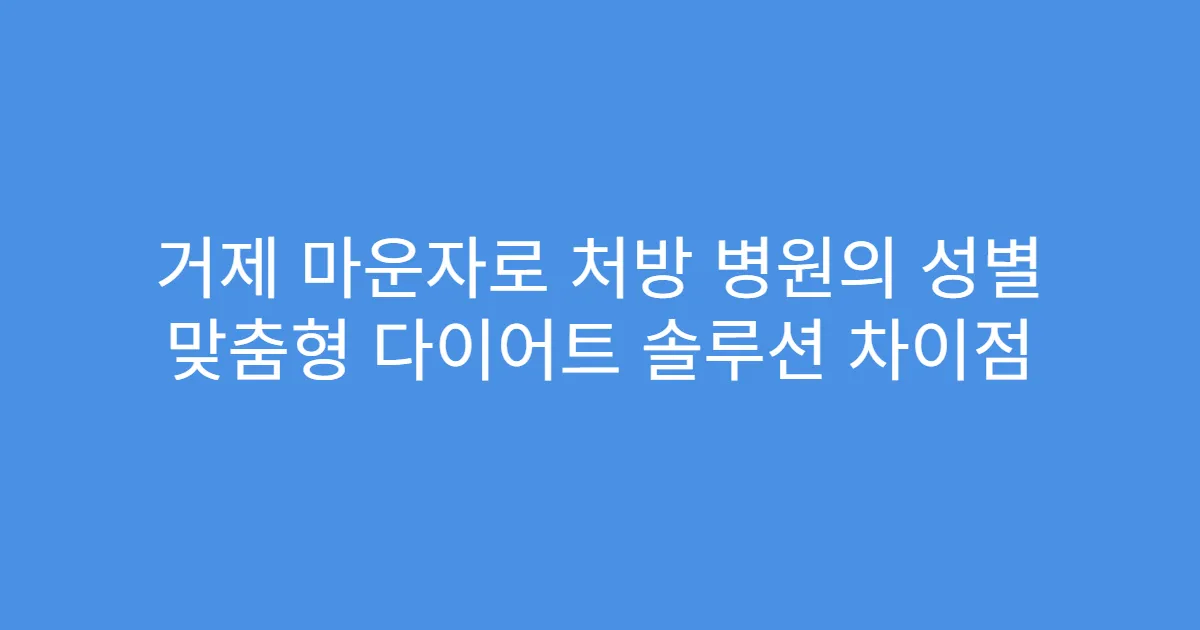 거제 마운자로 처방 병원의 성별 맞춤형 다이어트 솔루션 차이점