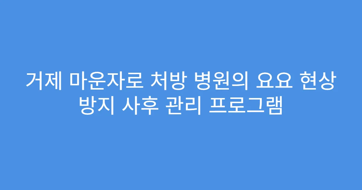 거제 마운자로 처방 병원의 요요 현상 방지 사후 관리 프로그램