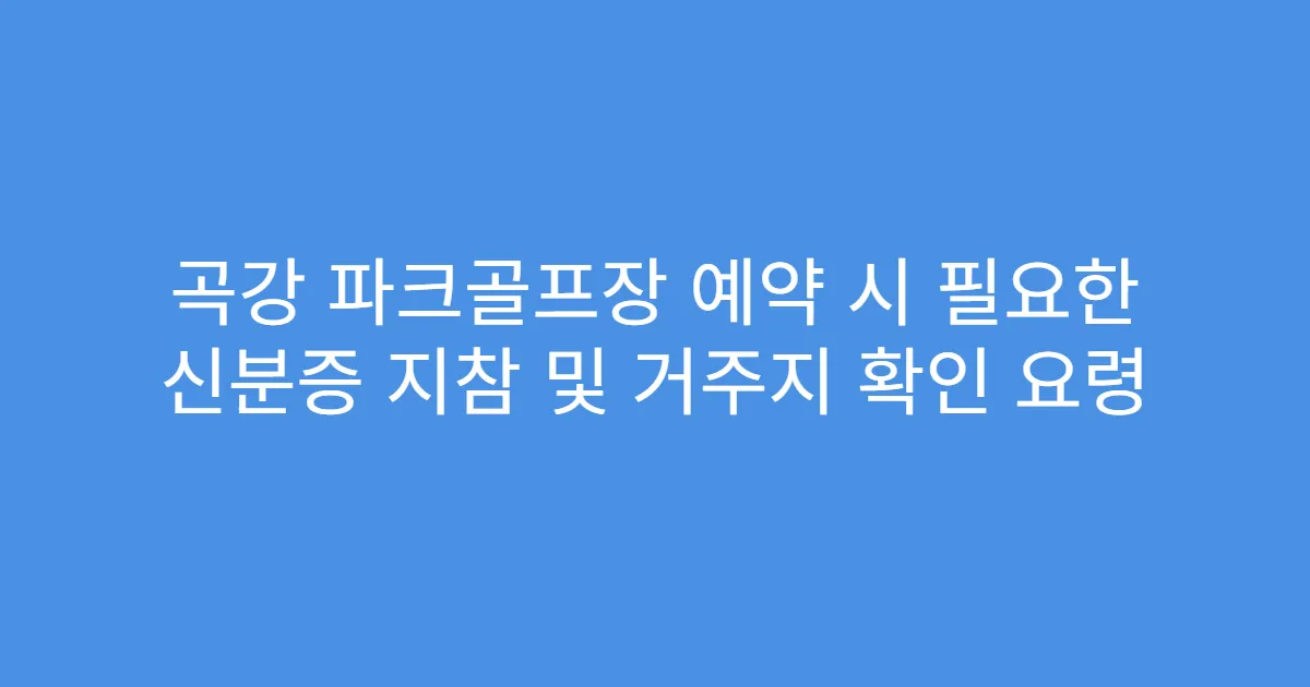 곡강 파크골프장 예약 시 필요한 신분증 지참 및 거주지 확인 요령
