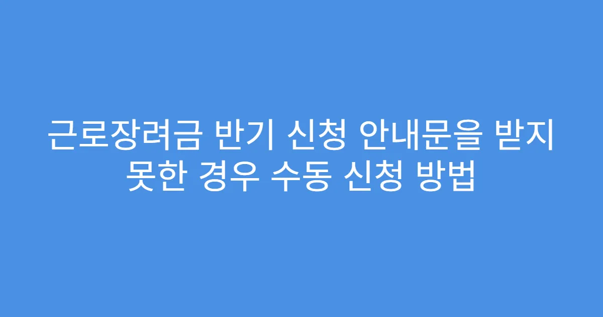 근로장려금 반기 신청 안내문을 받지 못한 경우 수동 신청 방법