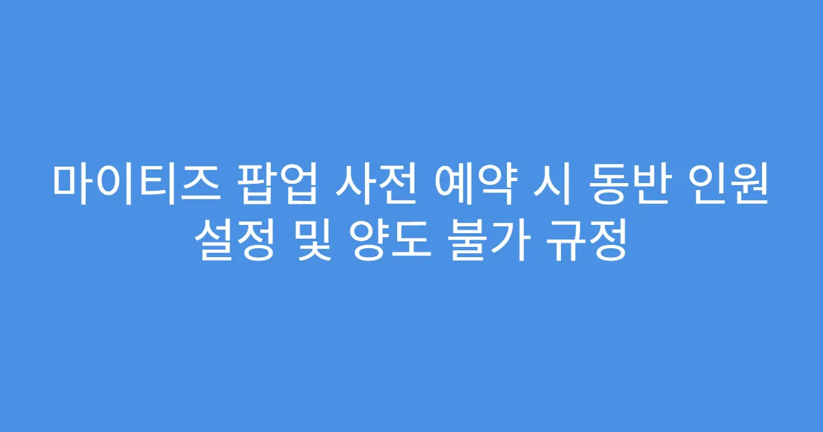 마이티즈 팝업 사전 예약 시 동반 인원 설정 및 양도 불가 규정