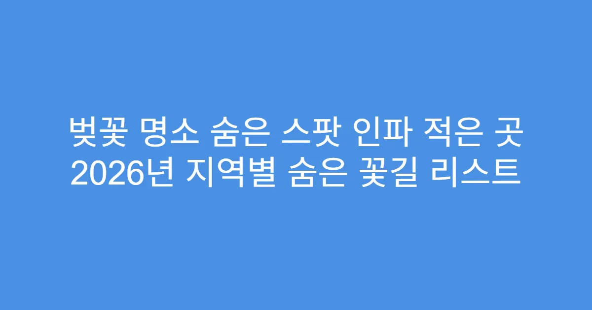 벚꽃 명소 숨은 스팟 인파 적은 곳 2026년 지역별 숨은 꽃길 리스트
