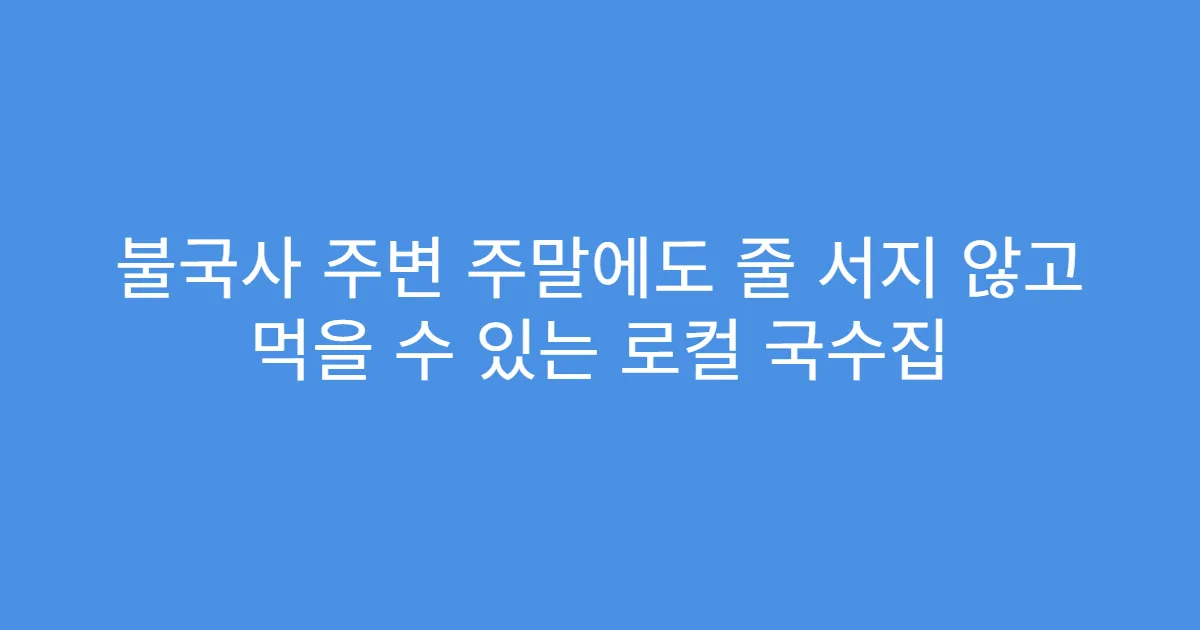 불국사 주변 주말에도 줄 서지 않고 먹을 수 있는 로컬 국수집