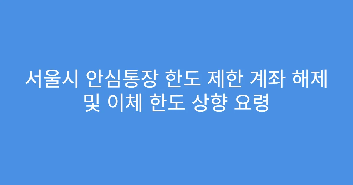 서울시 안심통장 한도 제한 계좌 해제 및 이체 한도 상향 요령