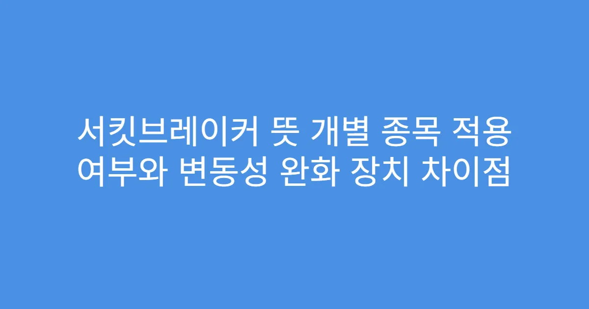 서킷브레이커 뜻 개별 종목 적용 여부와 변동성 완화 장치 차이점