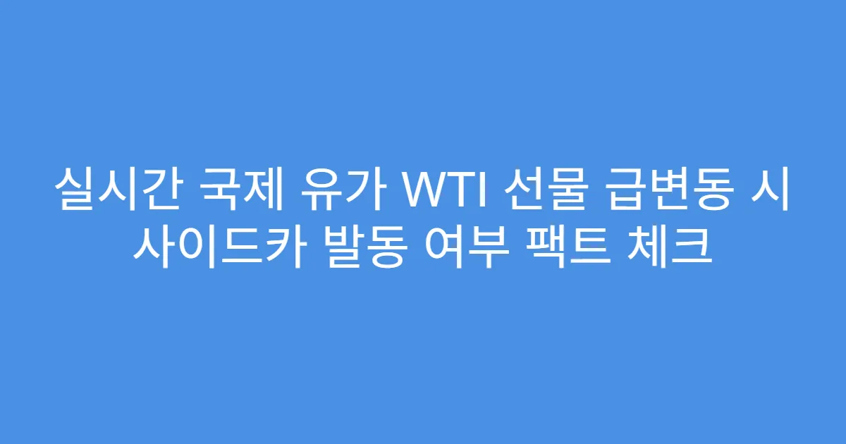 실시간 국제 유가 WTI 선물 급변동 시 사이드카 발동 여부 팩트 체크