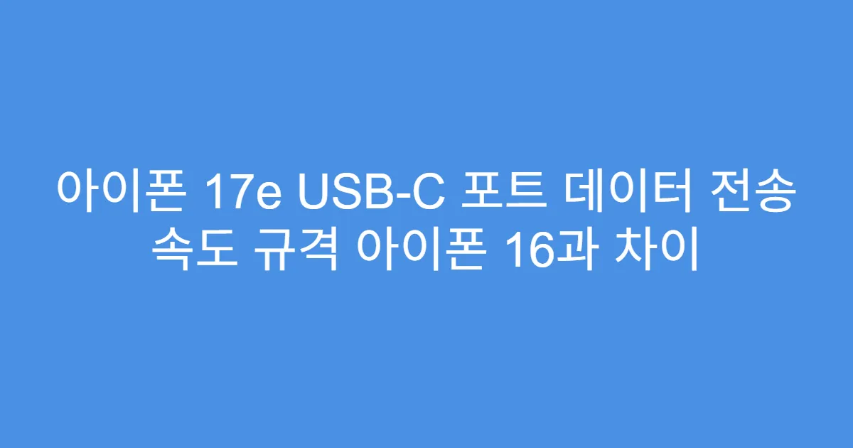 아이폰 17e USB-C 포트 데이터 전송 속도 규격 아이폰 16과 차이