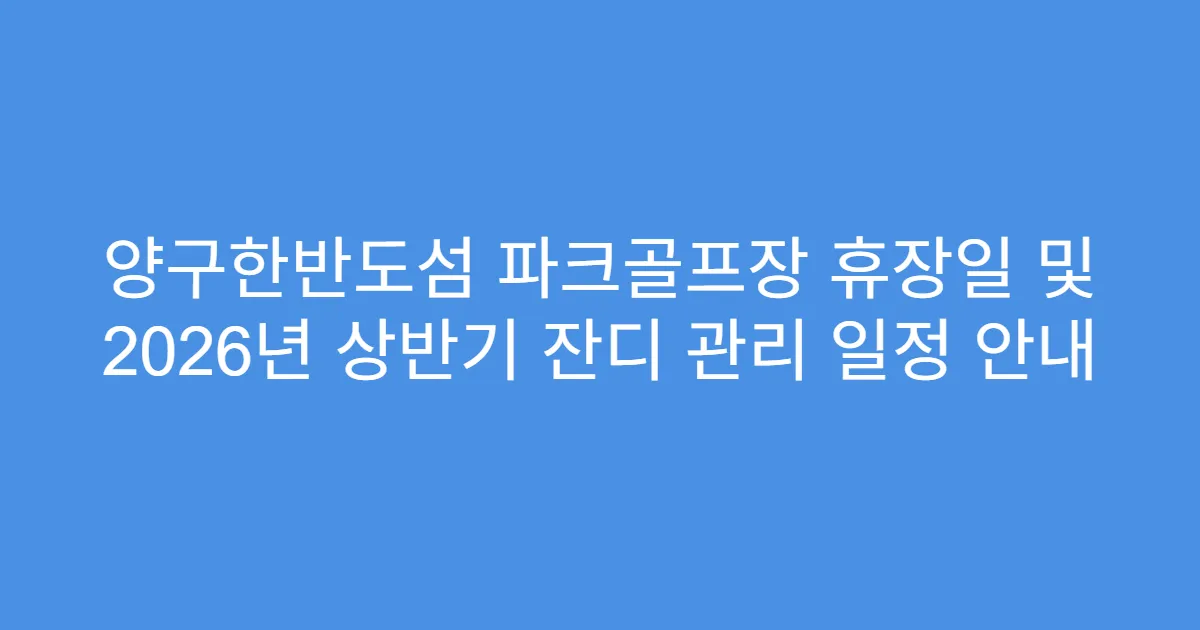 양구한반도섬 파크골프장 휴장일 및 2026년 상반기 잔디 관리 일정 안내