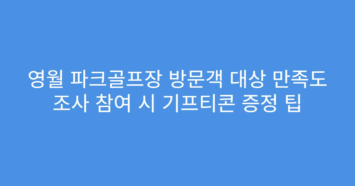 영월 파크골프장 방문객 대상 만족도 조사 참여 시 기프티콘 증정 팁