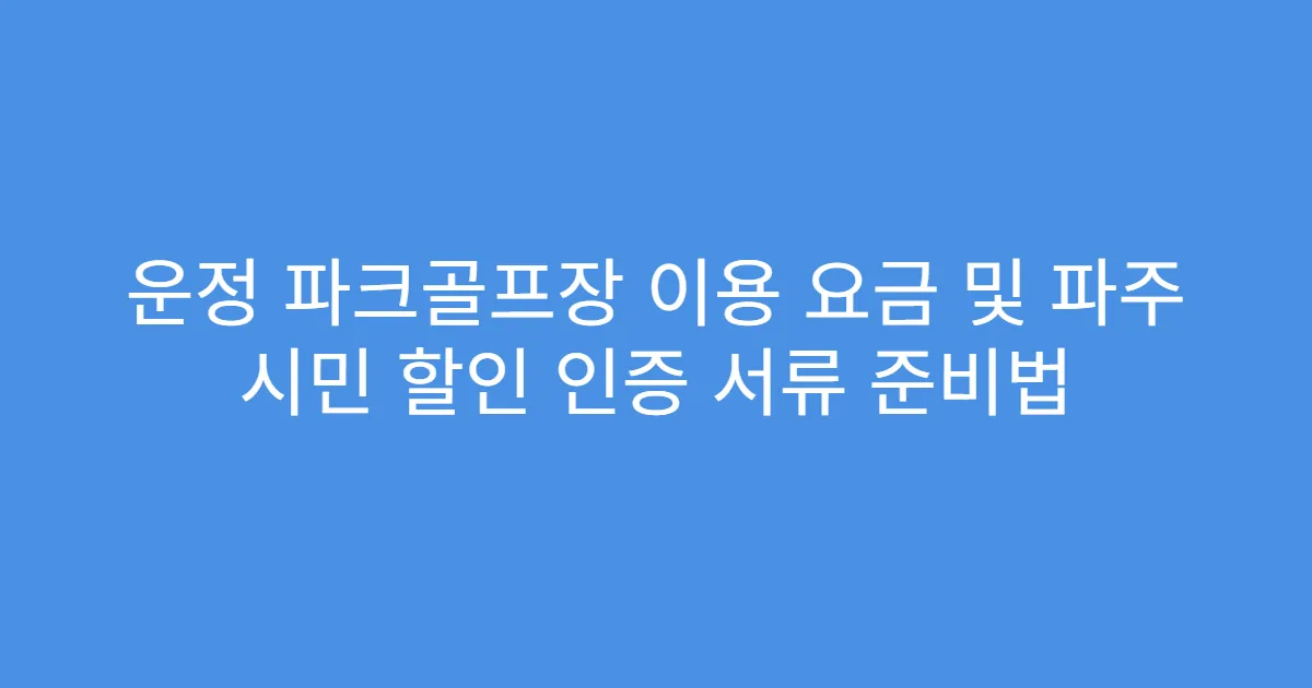 운정 파크골프장 이용 요금 및 파주 시민 할인 인증 서류 준비법