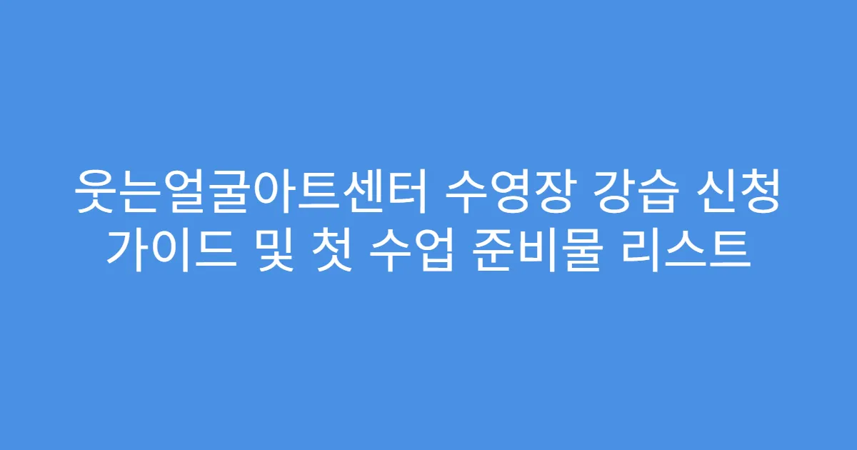 웃는얼굴아트센터 수영장 강습 신청 가이드 및 첫 수업 준비물 리스트