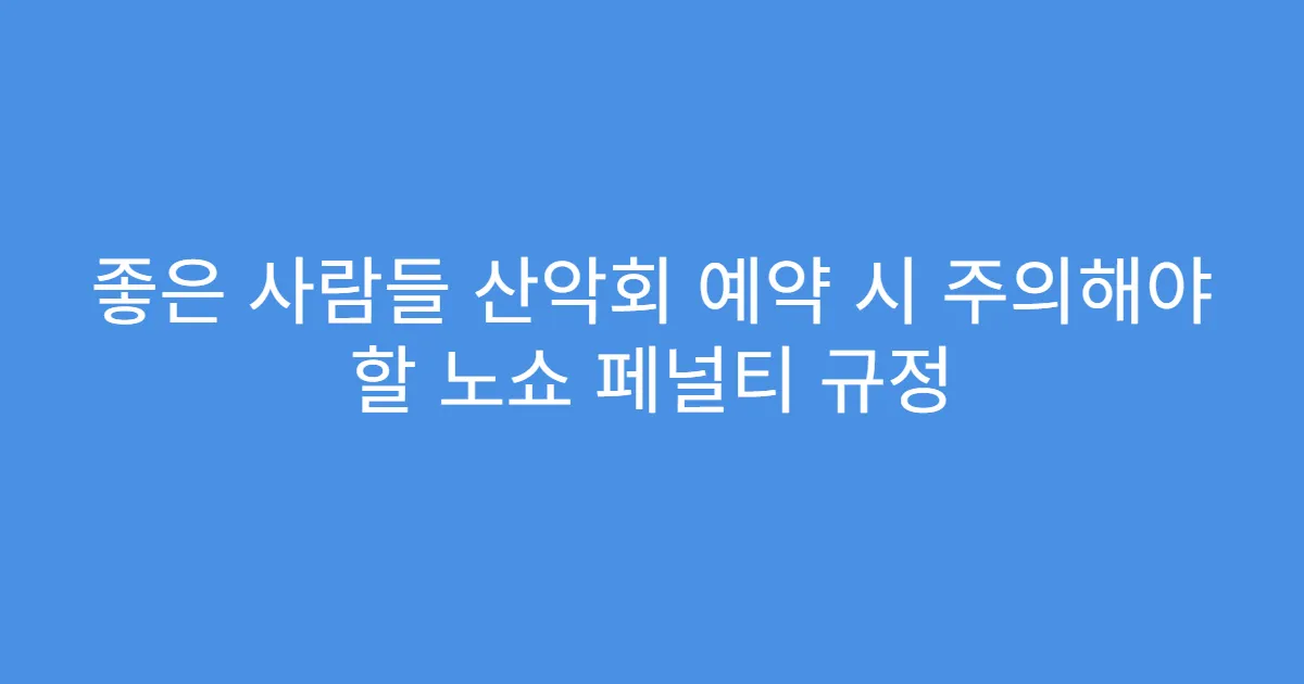 좋은 사람들 산악회 예약 시 주의해야 할 노쇼 페널티 규정