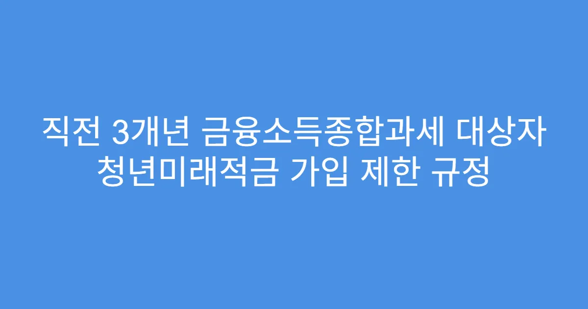 직전 3개년 금융소득종합과세 대상자 청년미래적금 가입 제한 규정