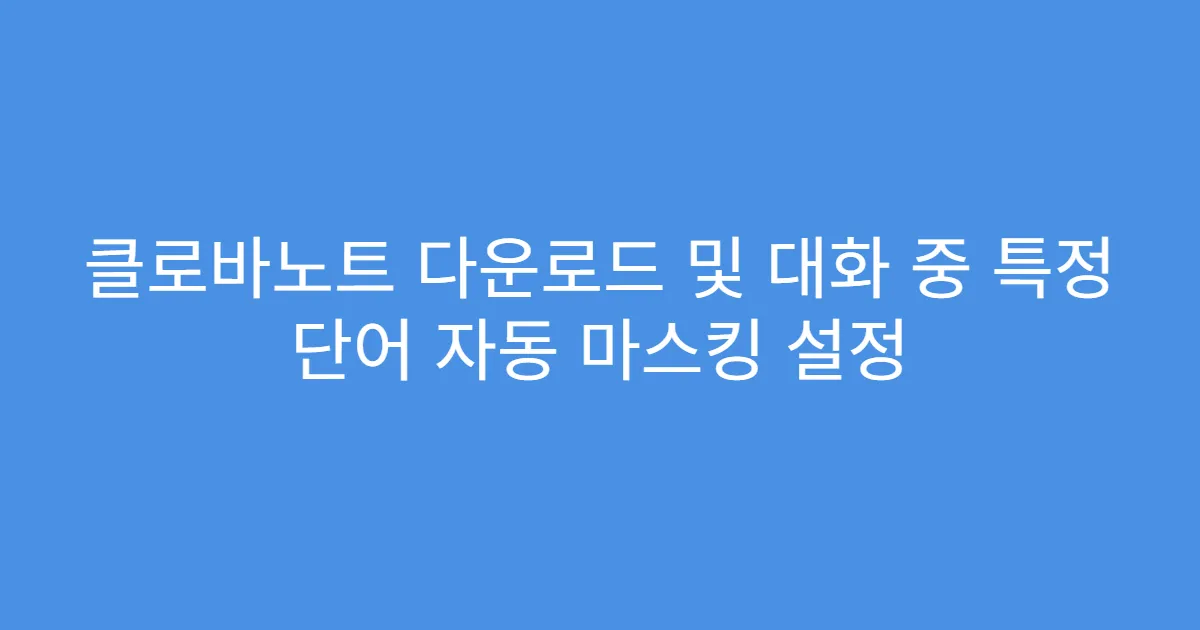 클로바노트 다운로드 및 대화 중 특정 단어 자동 마스킹 설정