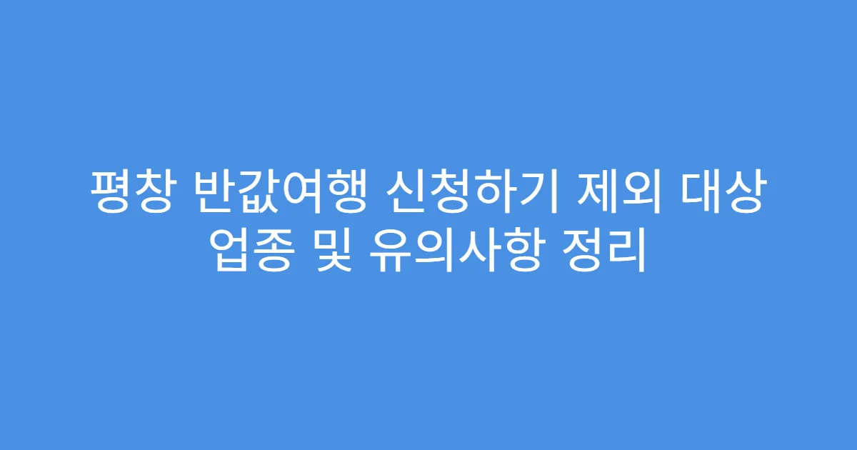 평창 반값여행 신청하기 제외 대상 업종 및 유의사항 정리