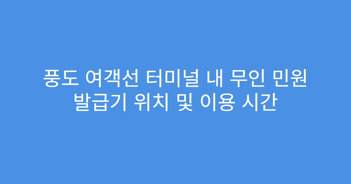 풍도 여객선 터미널 내 무인 민원 발급기 위치 및 이용 시간