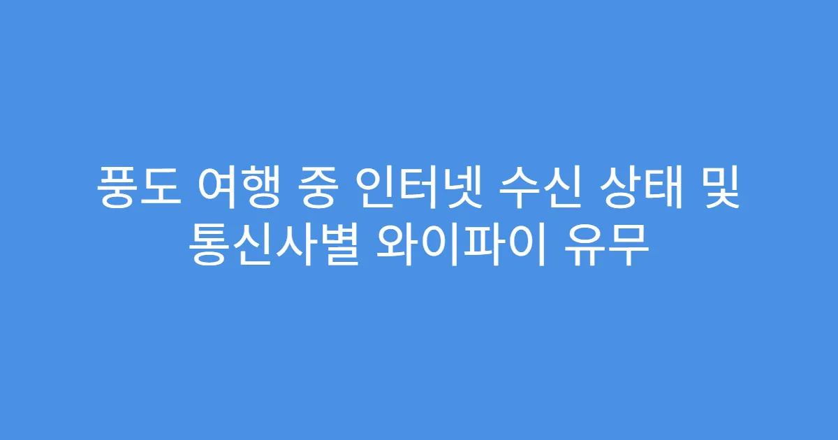 풍도 여행 중 인터넷 수신 상태 및 통신사별 와이파이 유무