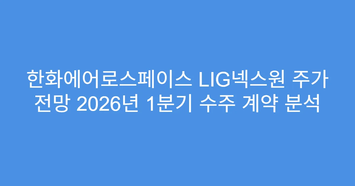 한화에어로스페이스 LIG넥스원 주가 전망 2026년 1분기 수주 계약 분석
