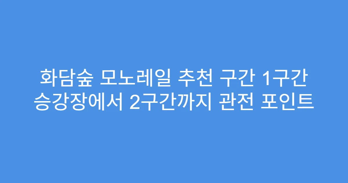 화담숲 모노레일 추천 구간 1구간 승강장에서 2구간까지 관전 포인트