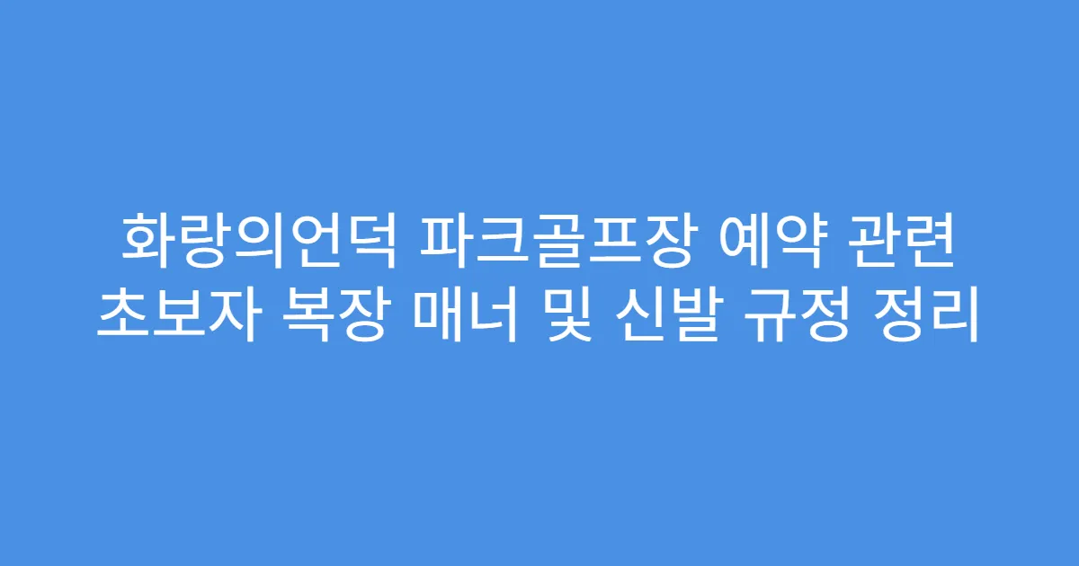 화랑의언덕 파크골프장 예약 관련 초보자 복장 매너 및 신발 규정 정리