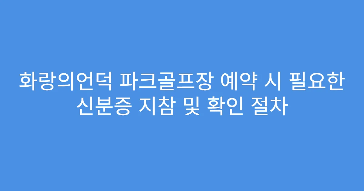 화랑의언덕 파크골프장 예약 시 필요한 신분증 지참 및 확인 절차