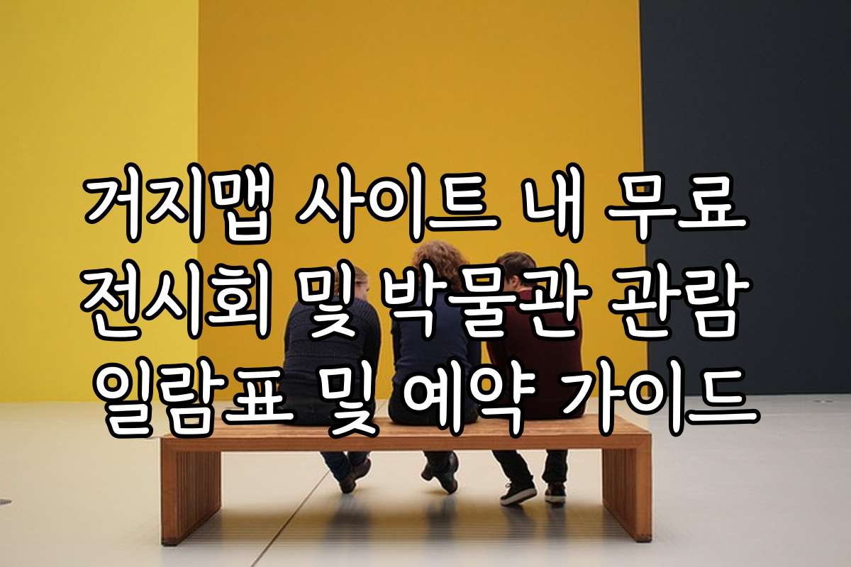 거지맵 사이트 내 무료 전시회 및 박물관 관람 일람표 및 예약 가이드