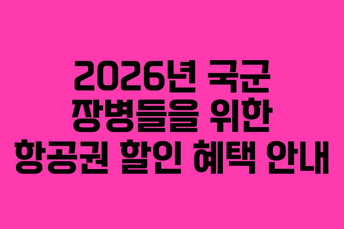2026년 국군 장병들을 위한 항공권 할인 혜택 안내