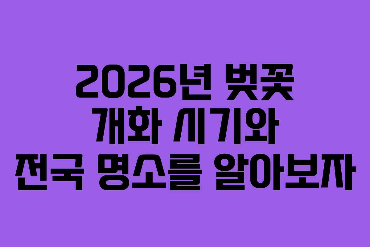2026년 벚꽃 개화 시기와 전국 명소를 알아보자