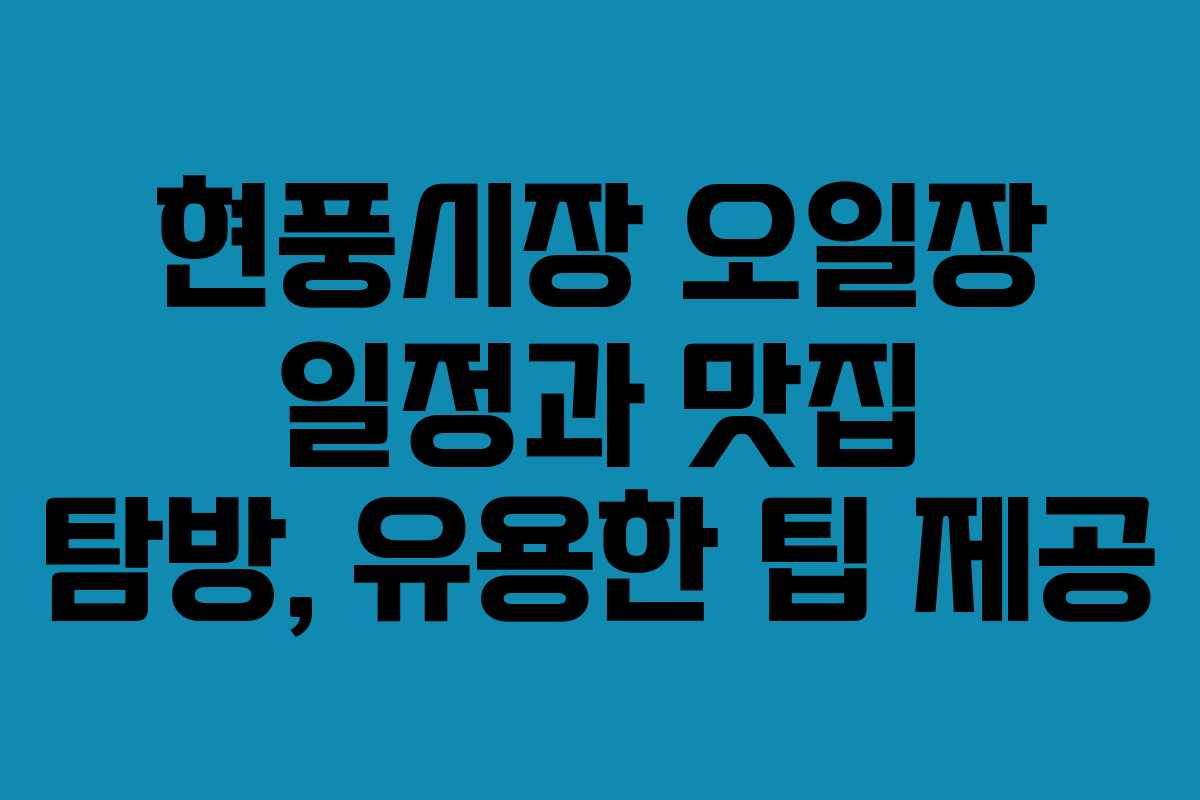 현풍시장 오일장 일정과 맛집 탐방, 유용한 팁 제공