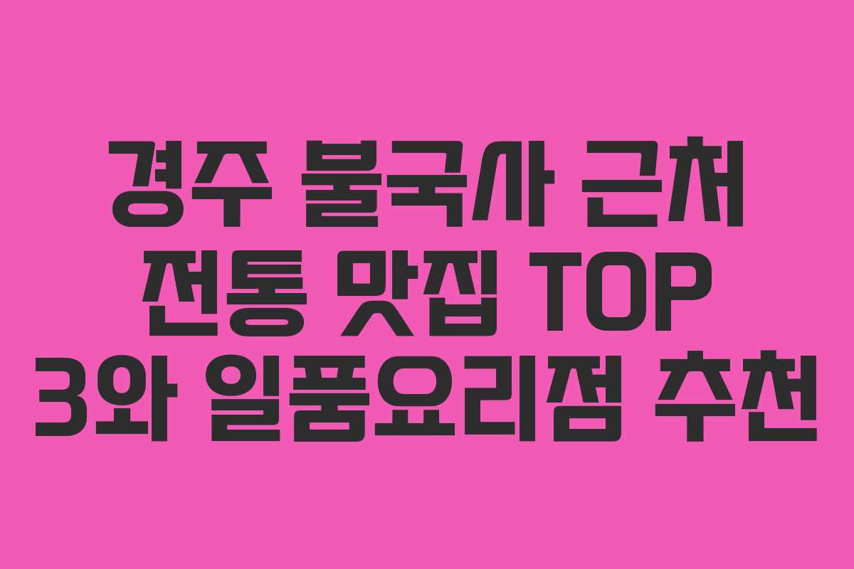 경주 불국사 근처 전통 맛집 TOP 3와 일품요리점 추천