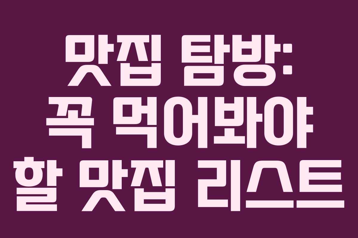맛집 탐방: 꼭 먹어봐야 할 맛집 리스트