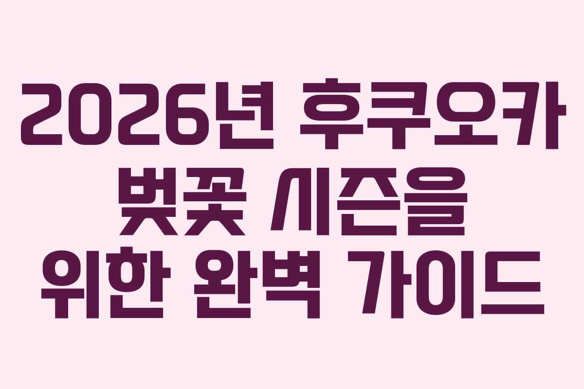 2026년 후쿠오카 벚꽃 시즌을 위한 완벽 가이드